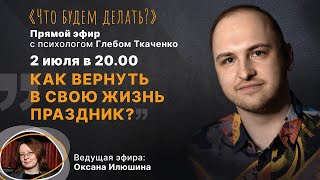 Как вернуть в свою жизнь праздник? Эфир с психологом Глебом Ткаченко