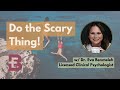 DO THE SCARY THING!