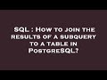 SQL : How to join the results of a subquery to a table in PostgreSQL?
