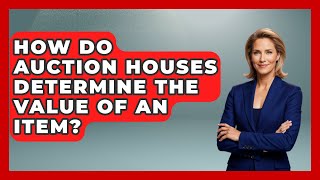How Do Auction Houses Determine the Value of an Item? | The Collectibles Guide