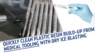 Clean plastic resin build-up from medical tooling with dry ice