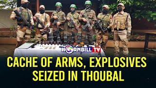 CACHE OF ARMS, EXPLOSIVES SEIZED IN THOUBAL