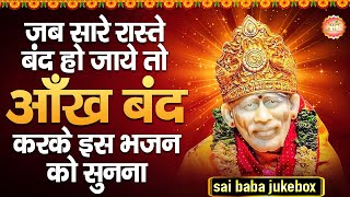 जब सारे रास्ते बंद हो जाये तो आँख बंद करके इस भजन को सुनना I Popular Sai Baba Songs I Sai Bhajan