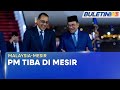 MALAYSIA-MESIR | PM Tiba Di Kaherah Untuk Lawatan Rasmi Empat Hari