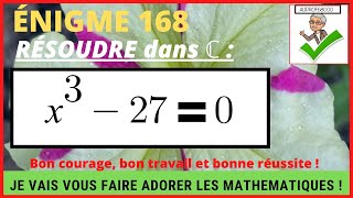 Énigme 168 - Résoudre dans l’ensemble ℂ l’équation x³ - 27 = 0