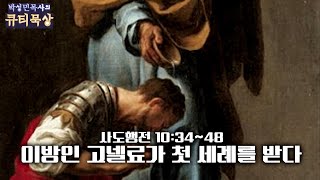 [큐티인]묵상 사도행전 10:34~48 이방인 고넬료가 첫 세례를 받다