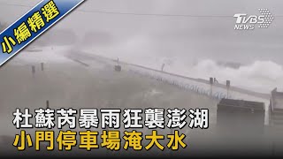 杜蘇芮暴雨狂襲澎湖 小門停車場淹大水｜TVBS新聞 @TVBSNEWS02