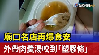 廟口名店再爆食安 外帶肉羹湯咬到「塑膠條」