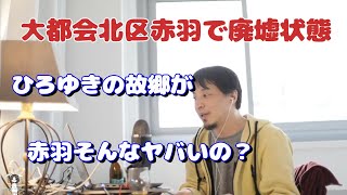 【ひろゆき・切り抜き】大都会赤羽で廃墟状態！？