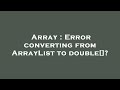 Array : Error converting from ArrayList to double[]?