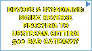 DevOps & SysAdmins: Nginx reverse proxying to upstream getting 502 Bad Gateway?