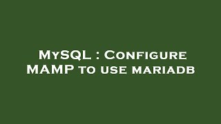 MySQL : Configure MAMP to use mariadb