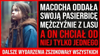 Macocha Oddała Swoją Pasierbicę Mężczyźnie Z Lasu, A On Chciał Od Niej Tylko Jednego...