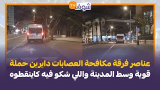 من الدارالبيضاء....عناصر فرقة مكافحة العصابات دايرين حملة قوية وسط المدينة واللي شكو فيه كاينقطوه