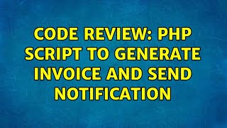 Code Review: PHP script to generate invoice and send notification (2 Solutions!!)