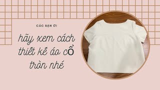 HƯỚNG DẪN THIẾT KẾ  ÁO CỔ TRÒN   PHẦN 4