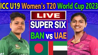 Bangladesh U19-Women vs UAE U19-Women Super Six T20 Match Live | ICC U19 Women's T20 WC  2023