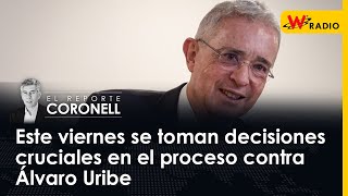 Este viernes se toman decisiones cruciales en el proceso contra Álvaro Uribe