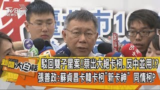 【新聞大白話】駁回雙子星案！蔡出大絕卡柯、反中並用！？張善政：蘇貞昌卡韓卡柯「新卡神」　同情柯P