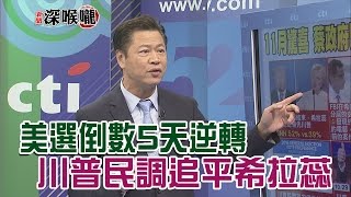 2016.11.03新聞深喉嚨　「美選」倒數5天！川普「民調追平」希拉蕊？「逆轉」？