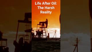 Life After Oil - The Harsh Reality