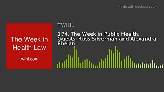 174. The Week in Public Health. Guests, Ross Silverman and Alexandra Phelan.