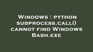 Windows : python subprocess.call() cannot find Windows Bash.exe
