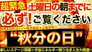 “秋分の日＋一粒万倍日”の明日の朝までに必ずご覧ください⚠️【9月23日(土)大大吉日】新しいステージ開幕！宇宙エネルギー降り注ぎ人生が切り開かれていく！【奇跡が起こる高波動エネルギー動画】【邪気祓】