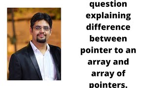 question explaining difference between pointer to an array and array of pointers.