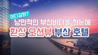 낭만적인 바다가 한눈에~! 환상적인 오션뷰 부산 호텔 추천 5