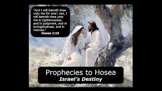 Prophecies to Hosea  - Israel's Destiny