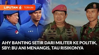 AHY Banting Setir dari Militer ke Politik, SBY: Bu Ani Menangis, Tau Risikonya | Liputan 6