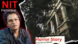 NIT Hamirpur Haunted Hostel,Real Horror Story, Chachakaradio