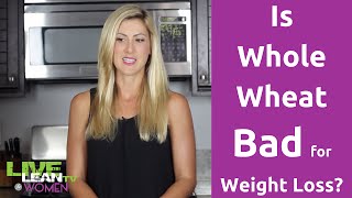 Is Whole Wheat bad for Weight Loss? | LiveLeanTV