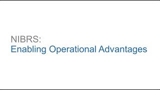 Part 1 - NIBRS: Enabling Operational Advantages