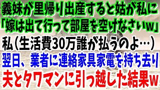 【スカッと】義妹が里帰り出産すると姑「嫁は出て行って部屋を空けなさいw」私（生活費30万誰が払うのよ…）→翌日速攻で、業者に連絡し家具家電を持ち去り夫とタワマンに引っ越した結果【修羅場