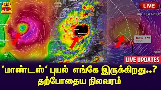 🔴LIVE :  'மாண்டஸ்' புயல்  எங்கே இருக்கிறது..? - தற்போதைய நிலவரம் -  TN Rain Updates | LIVE UPDATES