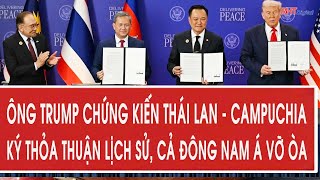 Ông Trump chứng kiến Thái Lan - Campuchia ký thỏa thuận lịch sử, cả Đông Nam Á vỡ òa