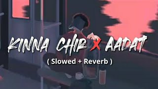 Kinna Chir x Aadat [Slowed + Reverb] | Jalraj | Punjabi Song | Lyrics Hub