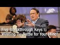 Your Five Must Have Breakthrough Keys To Winning The Battle For Your Mind!