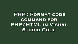 PHP : Format code command for PHP/HTML in Visual Studio Code