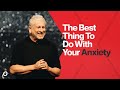 The Best Thing to Do with Your Anxiety   Louie Giglio