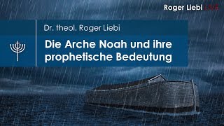 Die Arche Noah und ihre prophetische Bedeutung - Dr. theol. Roger Liebi