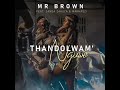 Thandolwam.  (Mr browns FT Zanda,Zakuza and Makhadzi)