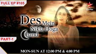 Des Mein Nikla Hoga Chand |Episode 105 | Part 1