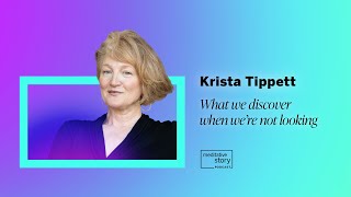 Krista Tippett: What we discover when we’re not looking | Meditative Story