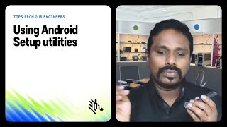 Tips from our engineers - Using Android Setup Utilities