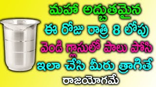 మహా అద్బుతమైన ఈ రోజు రాత్రి 8 లోపు వెండి గ్లాసులో పాలు పోసి ఇలా చేసి మీరు త్రాగితే రాజయోగమే