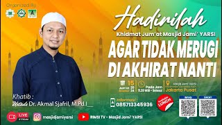 AGAR TIDAK MERUGI DI KAHIRAT NANTI I Ust. Dr. Akmal Sjafril, M.Pd.I I Masjid Jami' YARSI