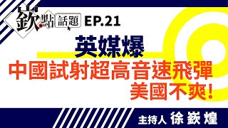 【嶔點話題】英媒爆:中國試射超高音速飛彈 美國不爽！｜王倚隆、周偉航、林廷輝、王時齊｜主持人徐嶔煌｜華視嶔點話題第21集20211020